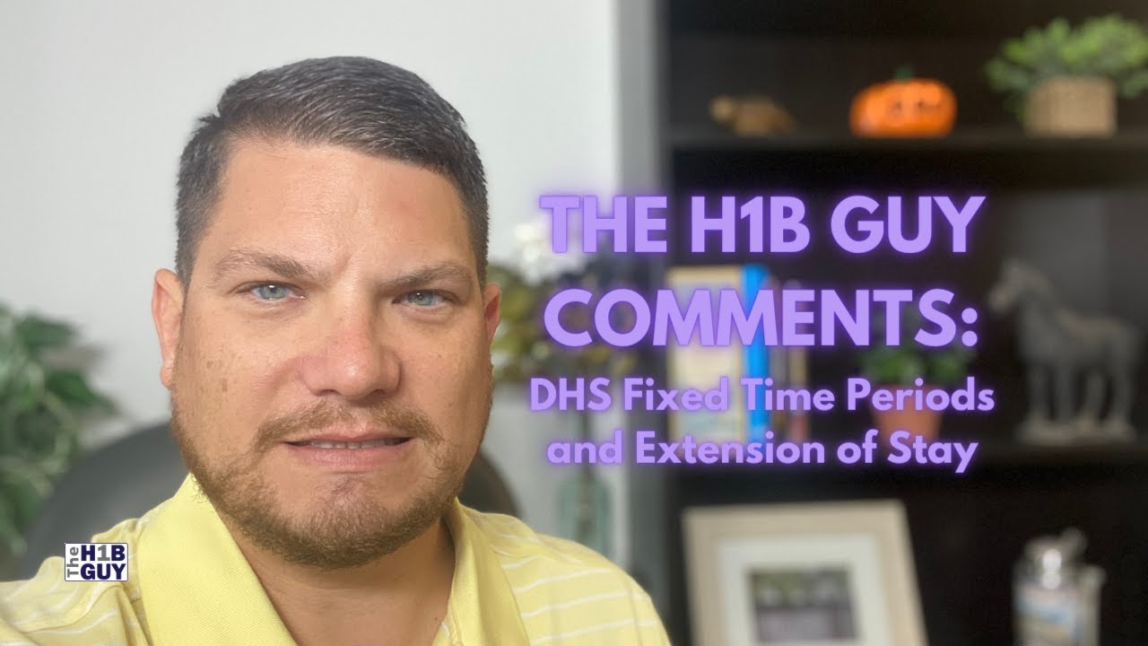 THE H1B GUY COMMENTS: DHS Moves to Fixed Time Period and New Extension of Stay Policy