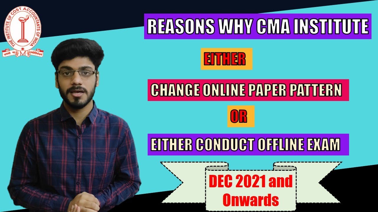REASONS WHY CMA INSTITUTE EITHER CHANGE ONLINE PAPER PATTERN OR CONDUCT OFFLINE EXAMS FOR DEC 2021.
