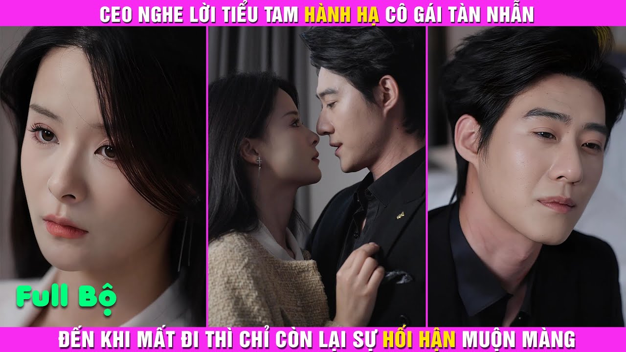 CEO Nghe Lời Tiểu Tam H&agrave;nh Hạ C&ocirc; G&aacute;i T&agrave;n Nhẫn, Đến Khi Mất Đi Th&igrave; Chỉ C&ograve;n Lại Sự Hối Hận Muộn M&agrave;ng