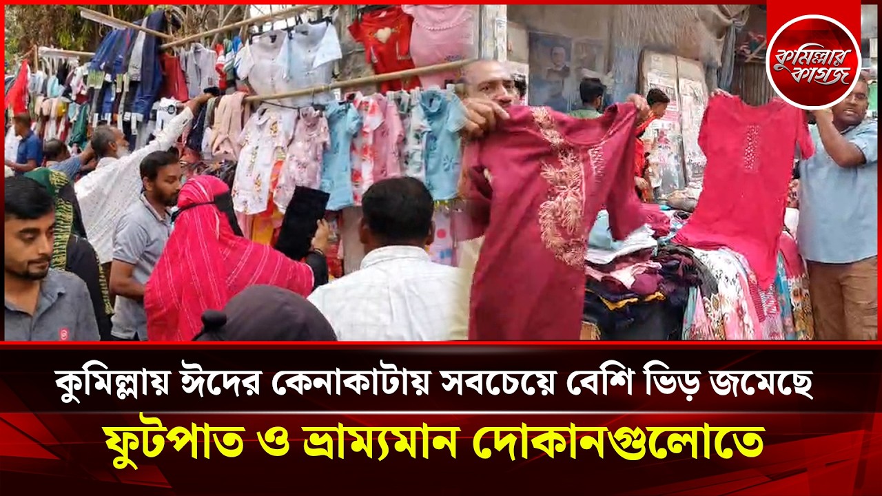 কুমিল্লায় ঈদের কেনাকাটায় সবচেয়ে বেশি ভিড় জমেছে ফুটপাত ও ভ্রাম্যমান দোকানগুলোতে