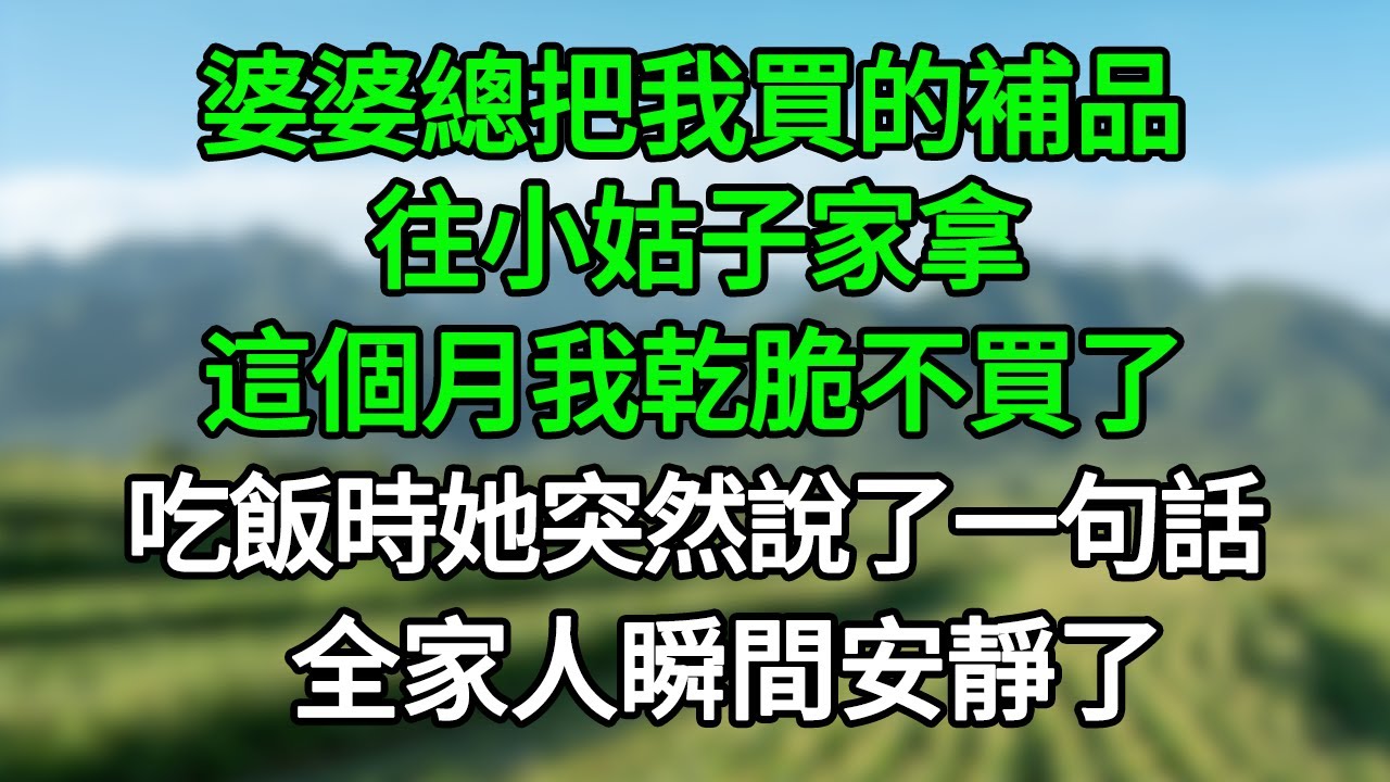 婆婆總把我買的補品往小姑子家拿，這個月我乾脆不買了，吃飯時她突然說了一句話，全家人瞬間安靜了#笑看人生#爽文#情感故事#晓晨的书桌