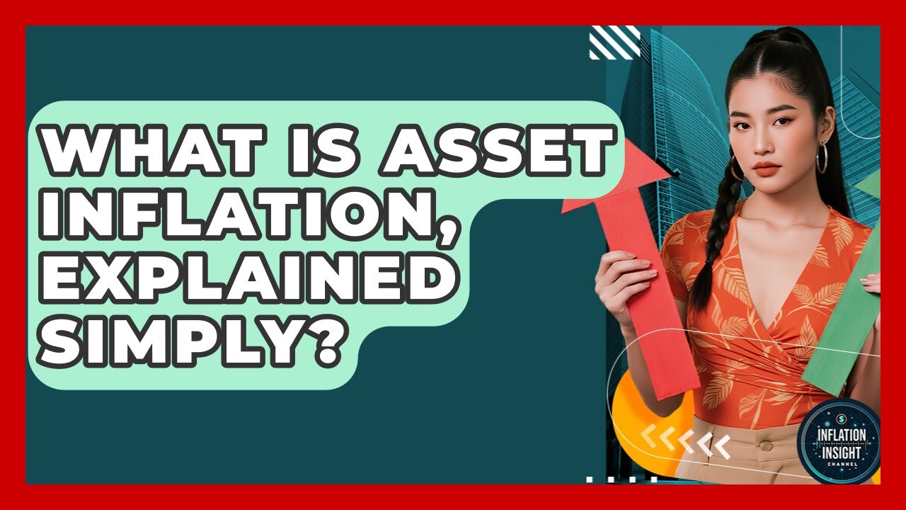 What Is Asset Inflation, Explained Simply? - Inflation Insight Channel