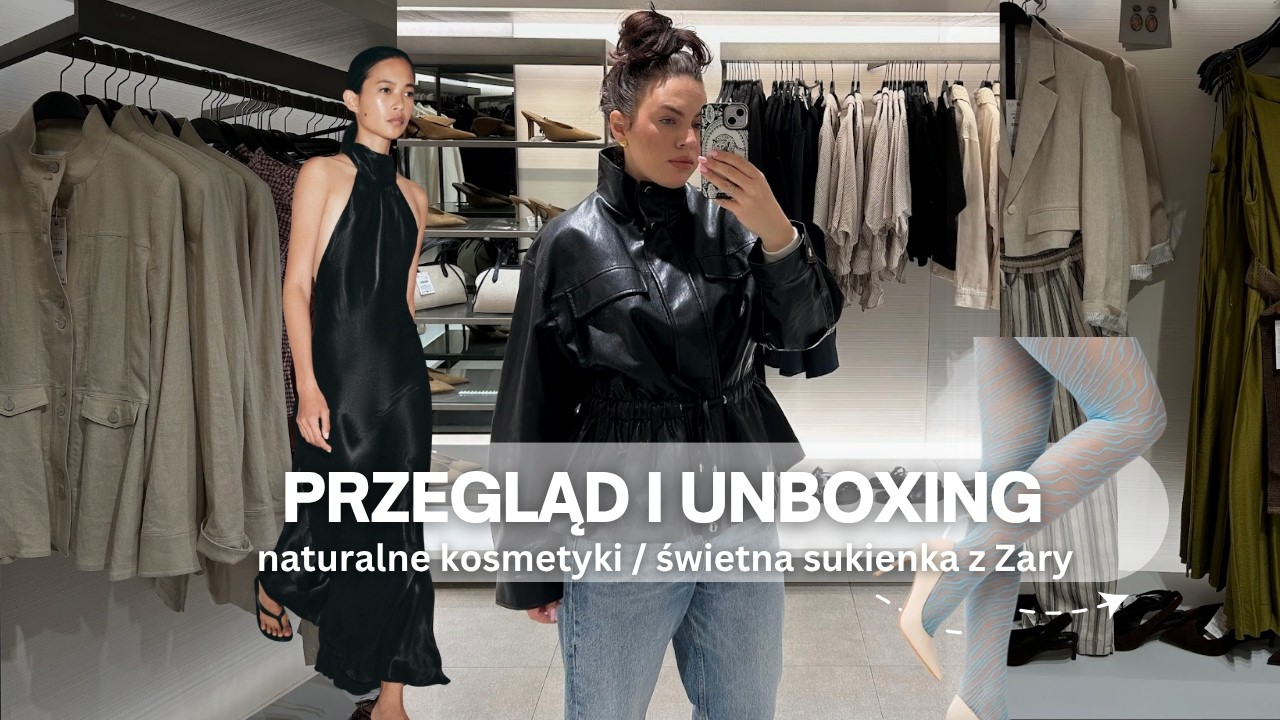 UNBOXING + NOWOŚCI Z SIECI&Oacute;WEK I piękna sukienka i kurtka z Zary I kosmetyki naturalne