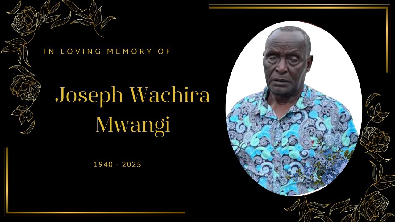 CELEBRATING THE LIFE OF JOSEPH WACHIRA MWANGI  (SUNRISE:1940 - SUNSET: 2025)