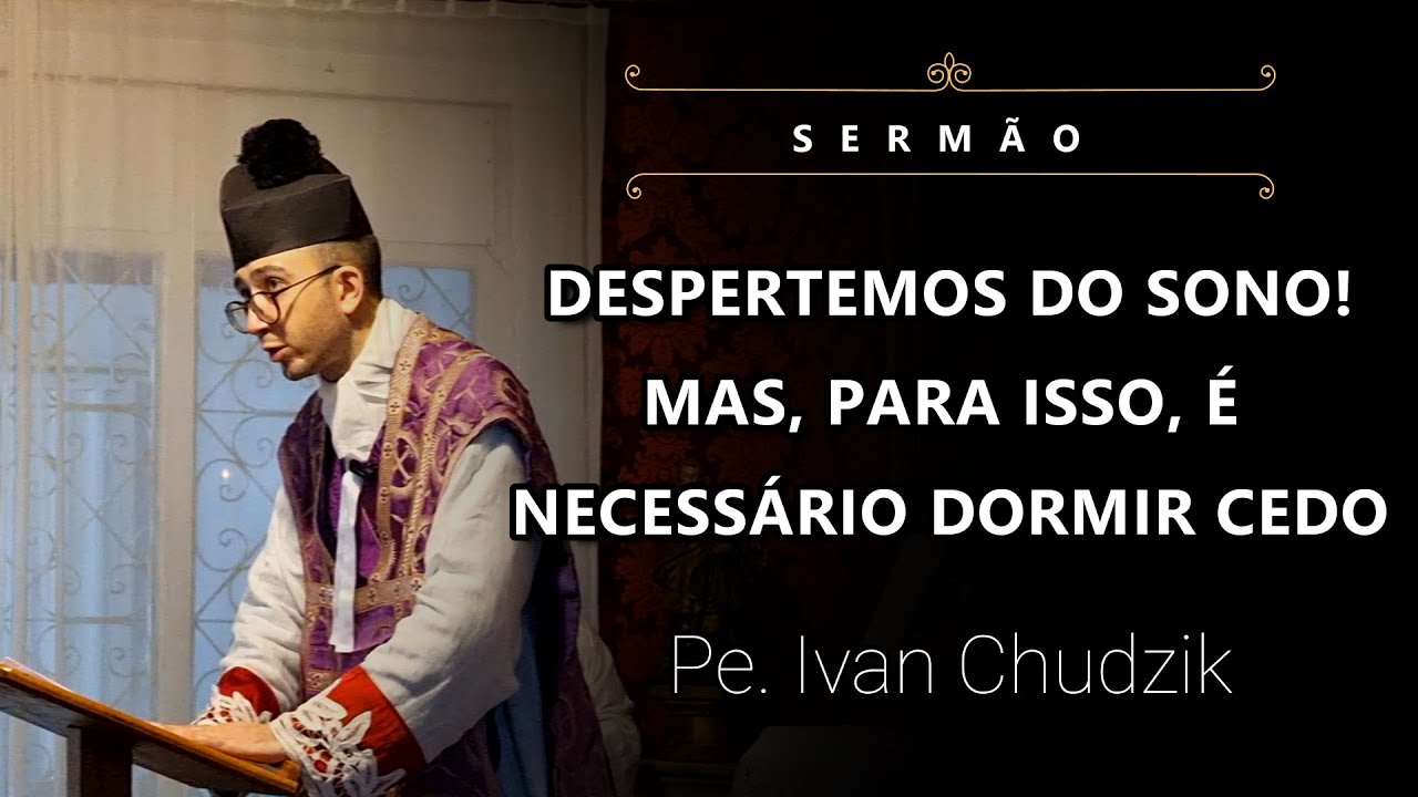 [Sermão] Despertemos do Sono! Mas, para isso, é Necessário Dormir Cedo - Pe. Ivan Chudzik (03/12/23)