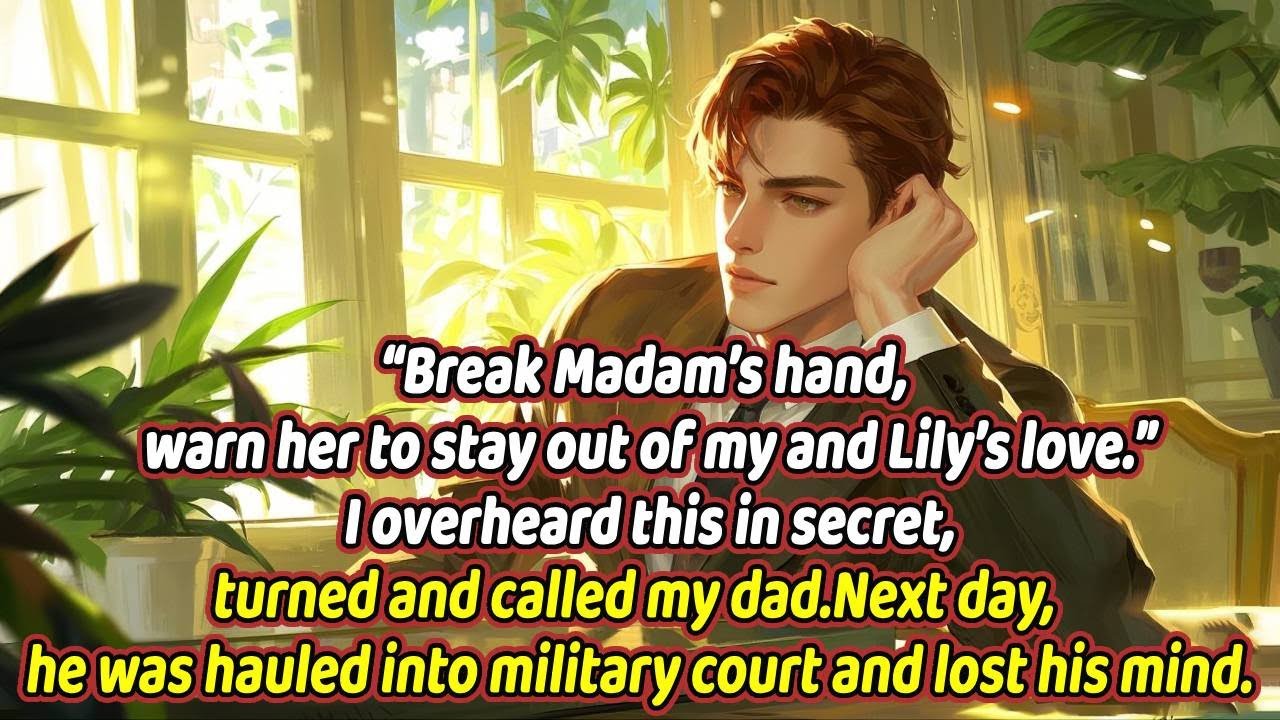 “Break Madam’s hand, warn her to stay out of my and Lily’s love.”I overheard this in secret,