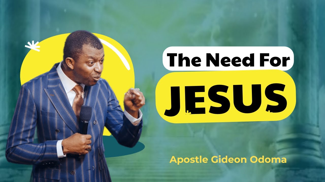 The Need For Jesus - Apostle Gideon Odoma