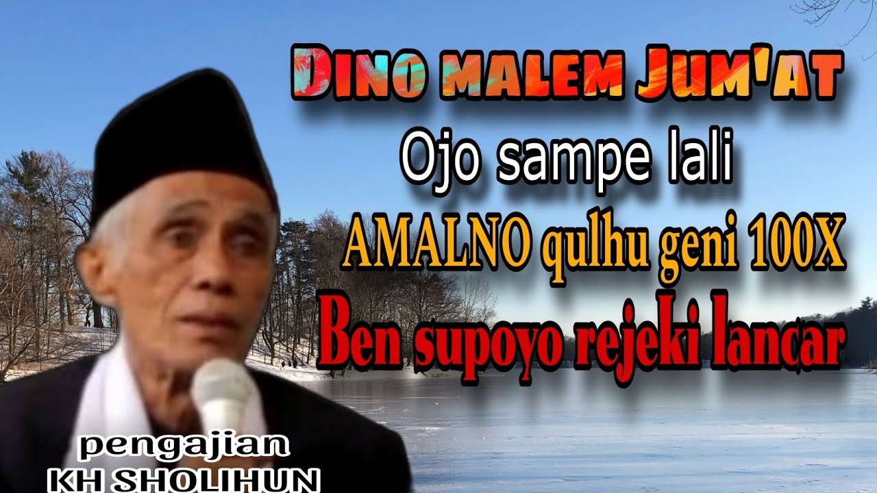 KH SHOLIHUN - DINO MALEM JUMAT AMALNO QULHU  GENI PING 100 BEN SUPOYO REJEKI LANCAR