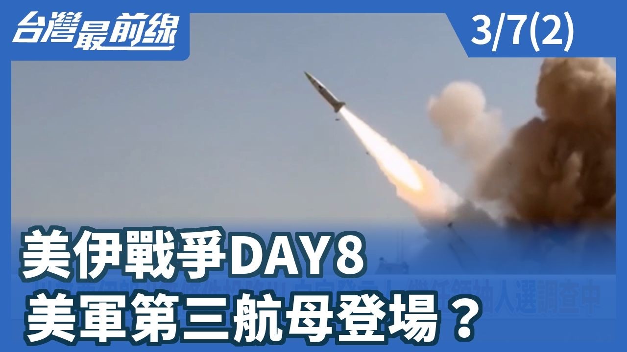 美伊戰爭DAY8 美軍第三航母登場？【台灣最前線】2026.03.07(2)