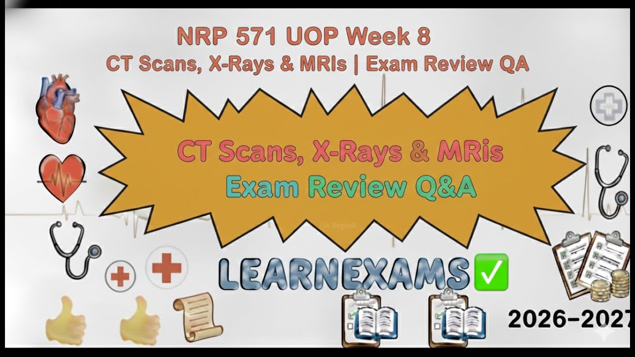 NRP 571 UOP Week 8 | CT Scans, X-Rays & MRIs | Exam Review Q&A | 2026