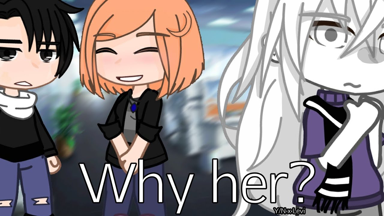 Why her?// Gacha club // Y/N x Levi // AoT AU