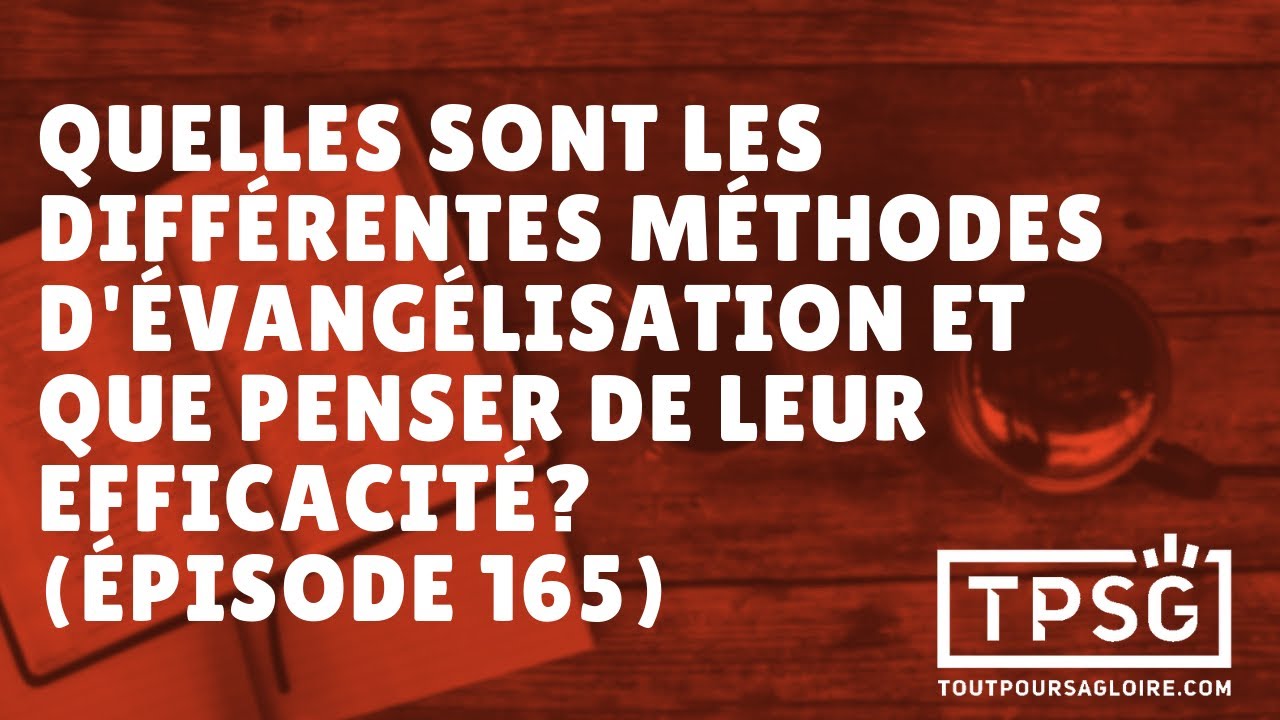 Quelles sont les différentes méthodes d'évangélisation et que penser de leur efficacité? (Ép. 165)
