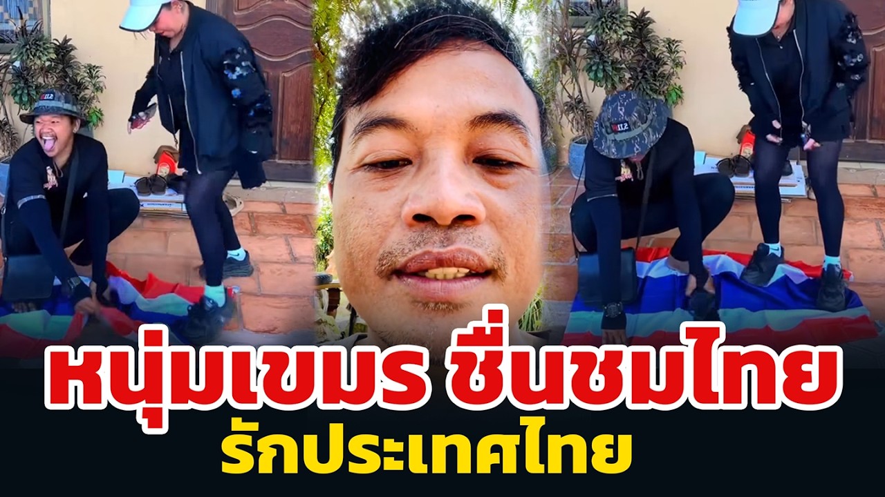 หนุ่มเขมร สำนืกผิดกับมาชื่นชมไทย รักประเทศไทย