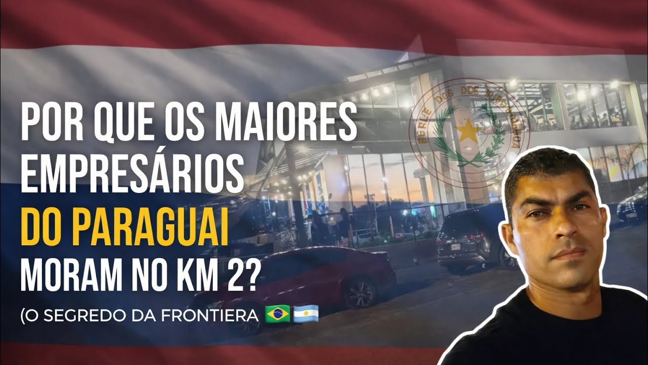 POR QUE OS MAIORES EMPRESÁRIOS DO PARAGUAI MORAM NO KM 2? (O Segredo da Fronteira)