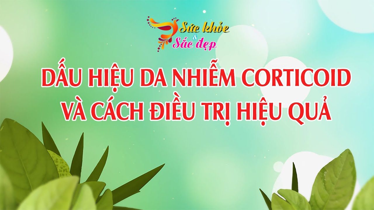 Dấu hiệu da nhiễm Corticoid và cách điều trị hiệu quả | SỨC KHỎE VÀ SẮC ĐẸP | TẬP 71