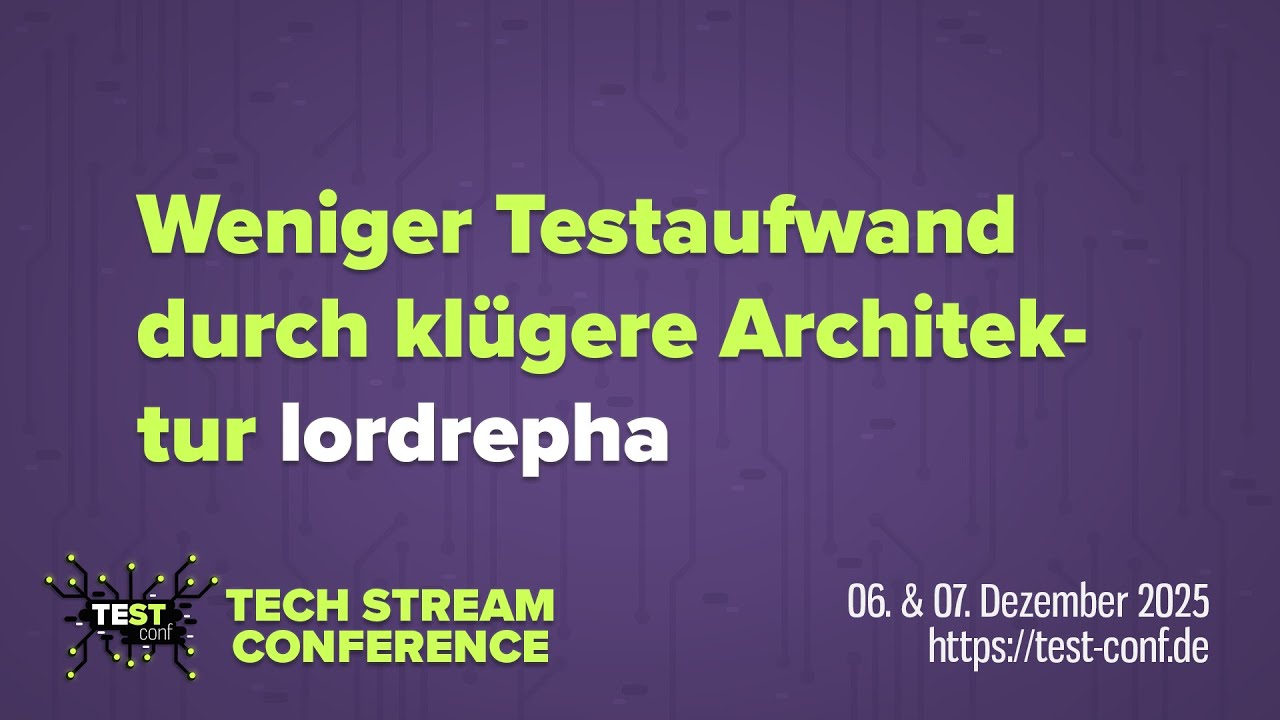 Weniger Testaufwand durch klügere Architektur – lordrepha – TECH STREAM CONFERENCE