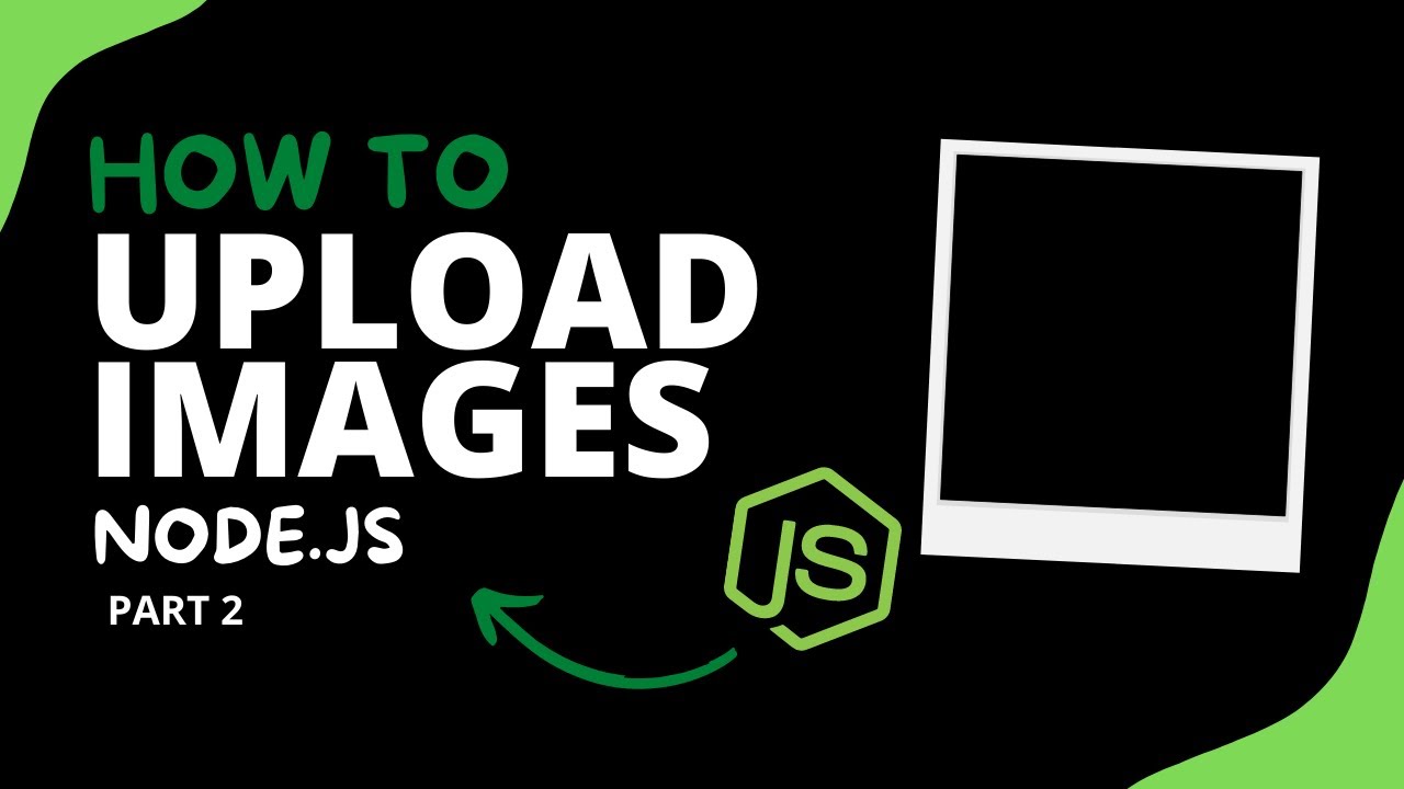 How to Upload Images with JavaScript  ( The Ultimate Guide ) - Node.js - Part #2