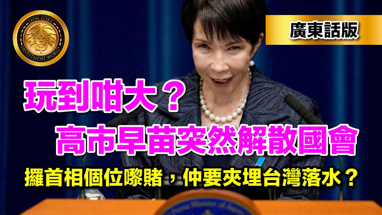 2.1 （廣東話版）玩到咁大？高市早苗突然解散國會｜攞首相個位嚟賭，仲要夾埋台灣落水？