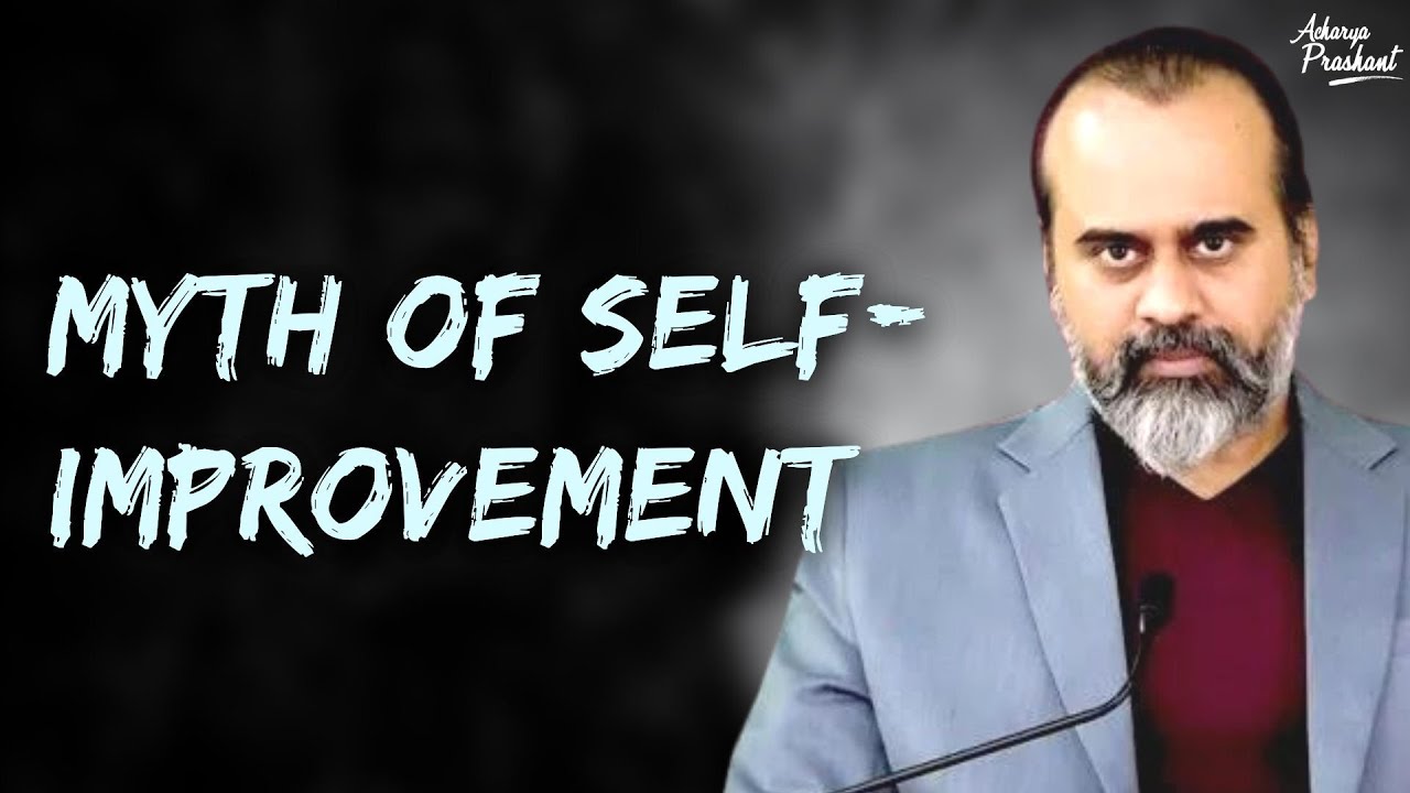Myth of self improvement || Acharya Prashant (2018)