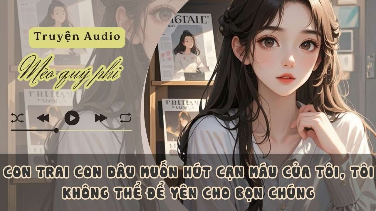 CON TRAI CON DÂU MUỐN HÚT CẠN MÁU CỦA TÔI, TÔI KHÔNG THỂ ĐỂ YÊN CHO BỌN CHÚNG #meoquyphi