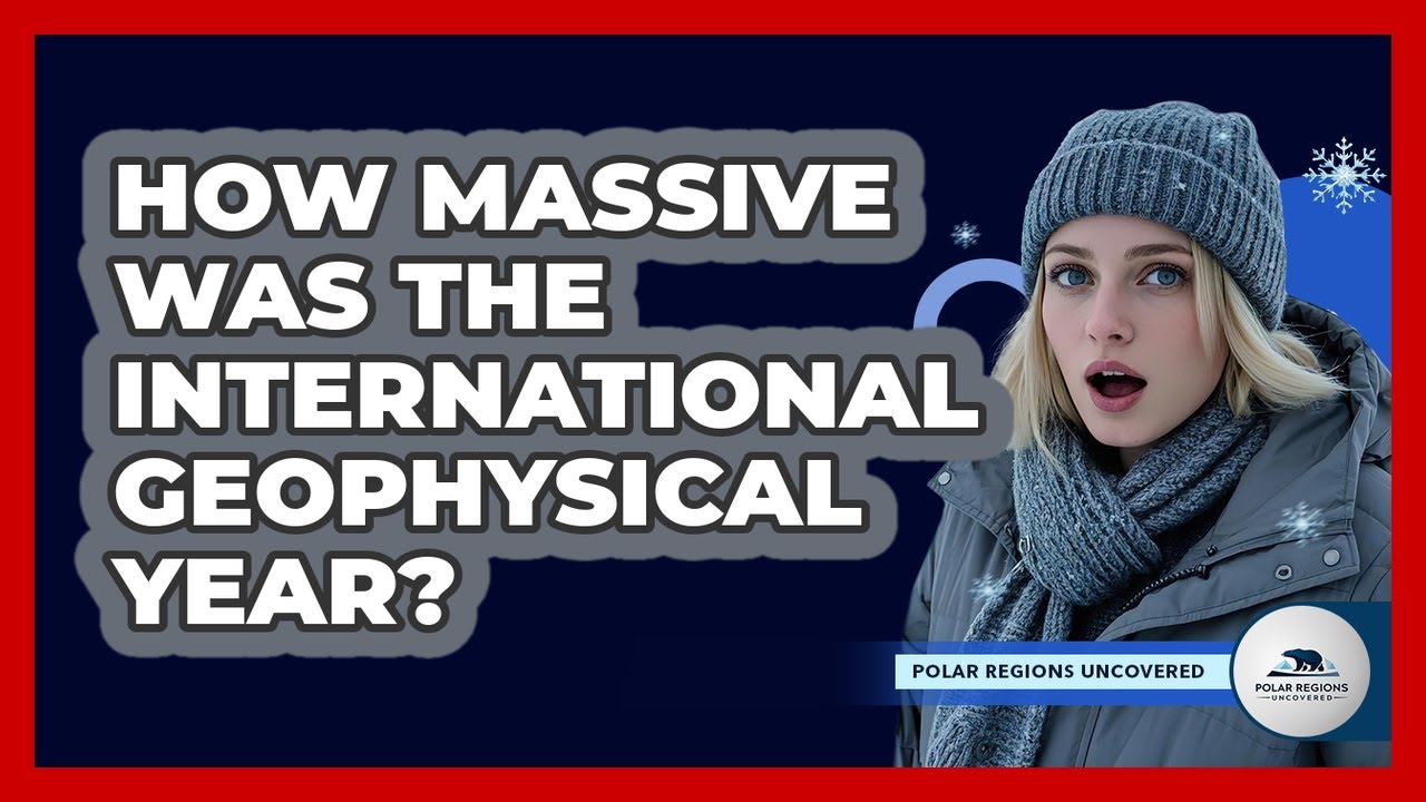 How Massive Was The International Geophysical Year? - Polar Regions Uncovered