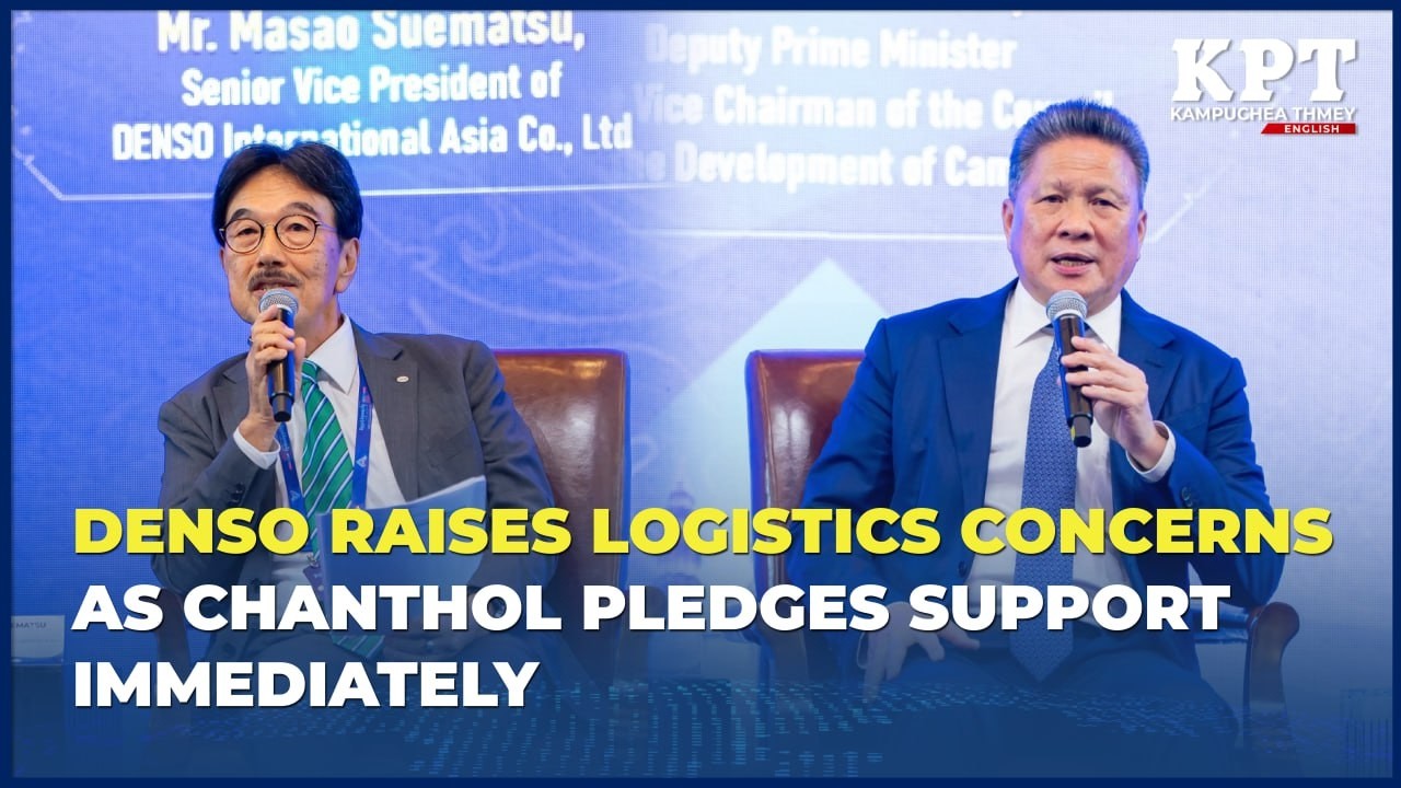 Denso Raises Logistics Concerns As Chanthol Pledges Support Immediately
