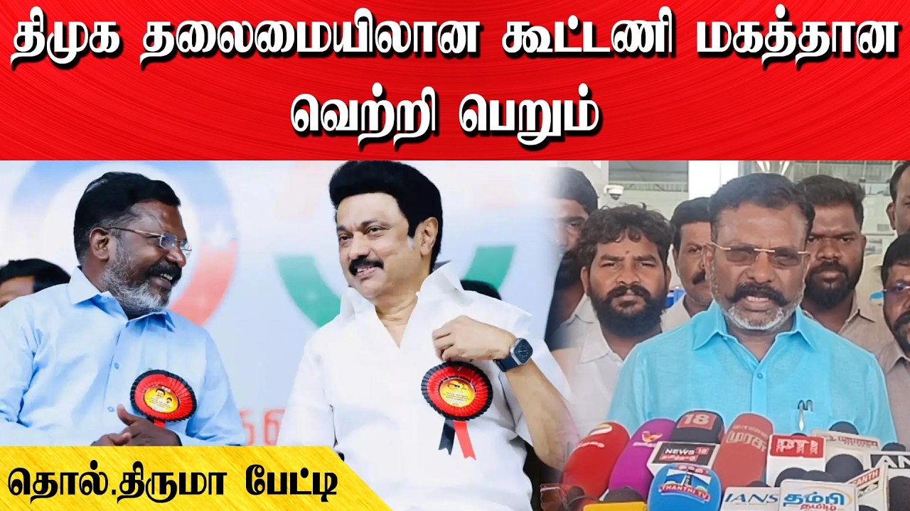திமுக தலைமையிலான கூட்டணி மகத்தான வெற்றி பெறும் | தொல்.திருமா பேட்டி