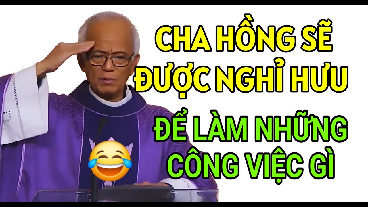 CHA HỒNG ĐƯỢC NGHỈ HƯU ĐỂ LÀM CÔNG VIỆC GÌ TIẾP THEO | CHA PHẠM QUANG HỒNG THUYẾT GIẢNG
