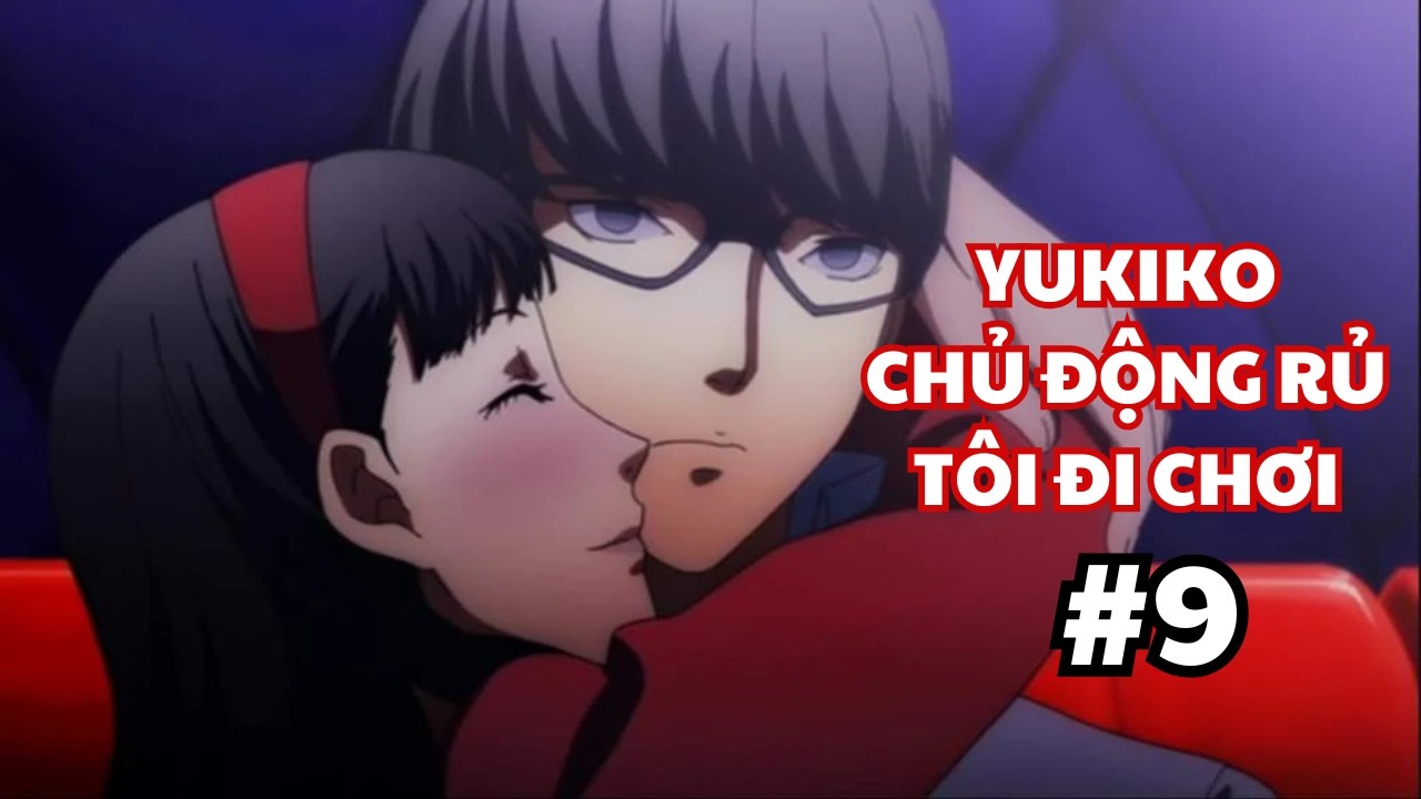YUKIKO RỦ TÔI ĐI CHƠI RỒI!!!- PERSONA 4 GOLDEN #9