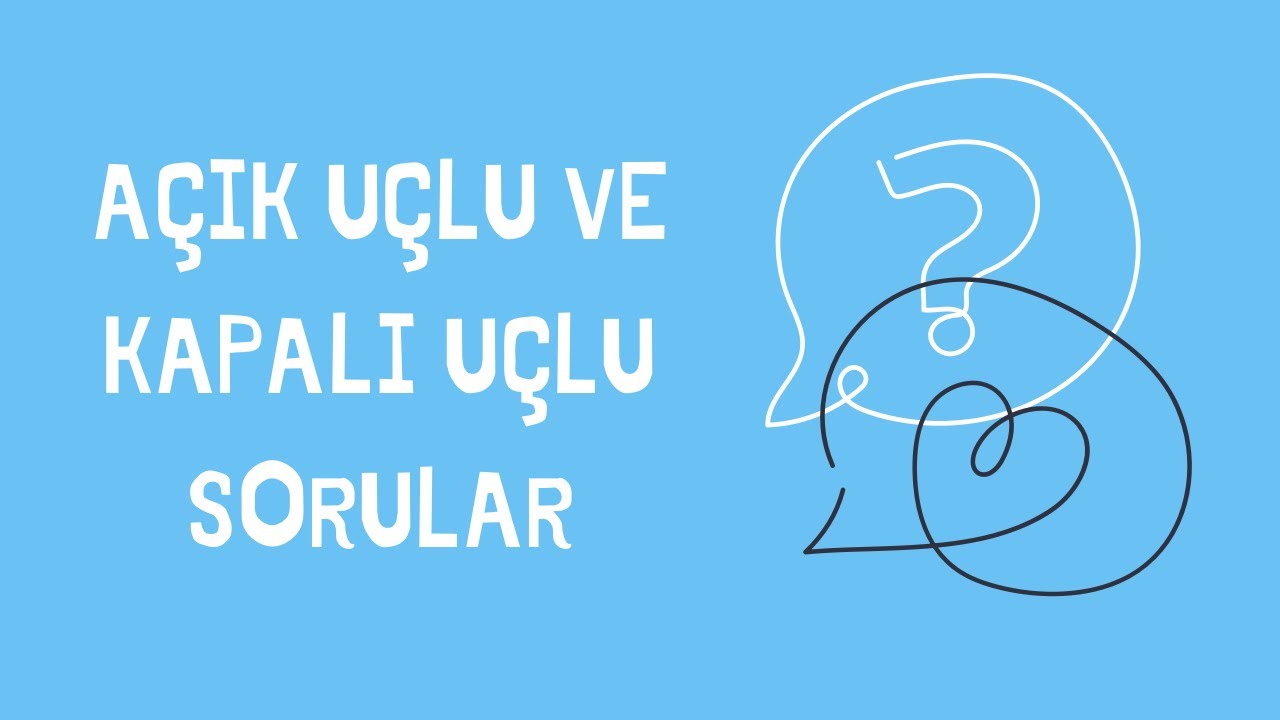 Kapalı Uçlu Sorular| Açık Uçlu Sorular | Bireyler Psikolojik Danışma Uygulamaları
