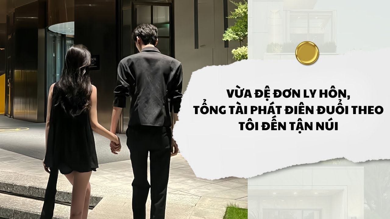 [Audio] Vừa Đệ Đơn Ly Hôn, Tổng Tài Phát Điên Đuổi Theo Tôi Đến Tận Núi | Mắc Cỡ Audio 