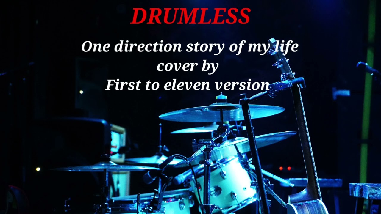 ONE DIRECTION STORY OF ME LIFE | FIRST TO ELEVEN VERSION - DRUMLESS