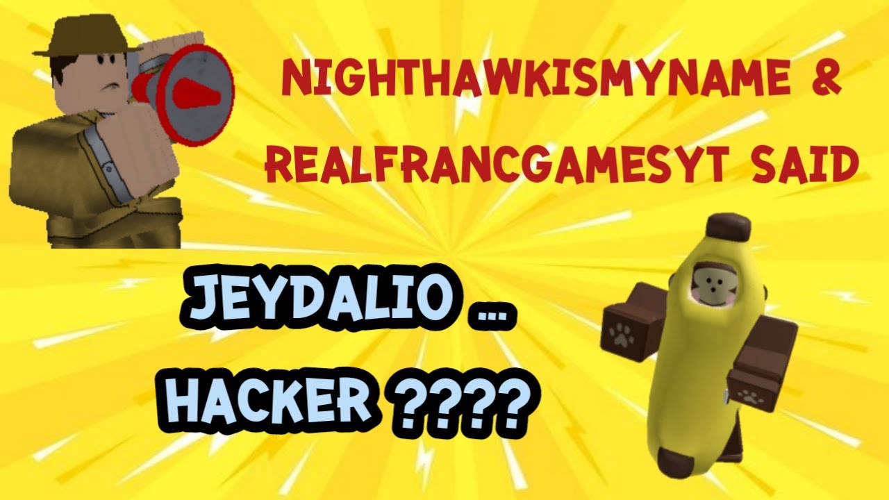 NightHawkIsMyName & RealFrancGamesYT said Jeydalio hacker but I'm not
