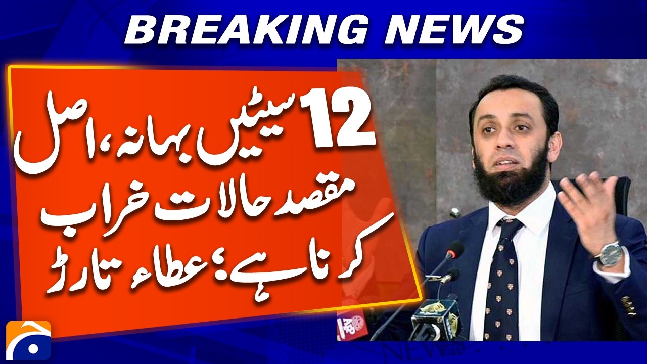 Atta Tarar Claims &lsquo;12 Seats&rsquo; Issue Is a Cover for Political Destabilization | Geo News