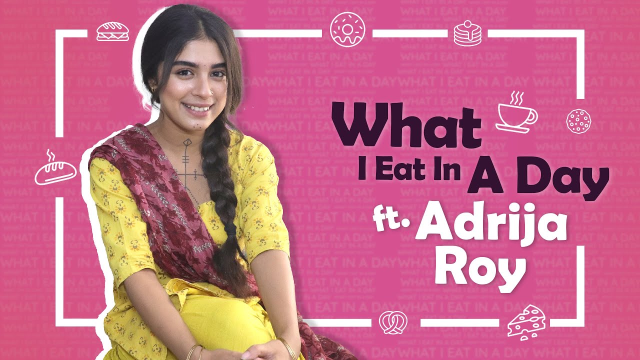 What I Eat In A Day Ft. Adrija Roy | Foodie Secrets Revealed | India Forums