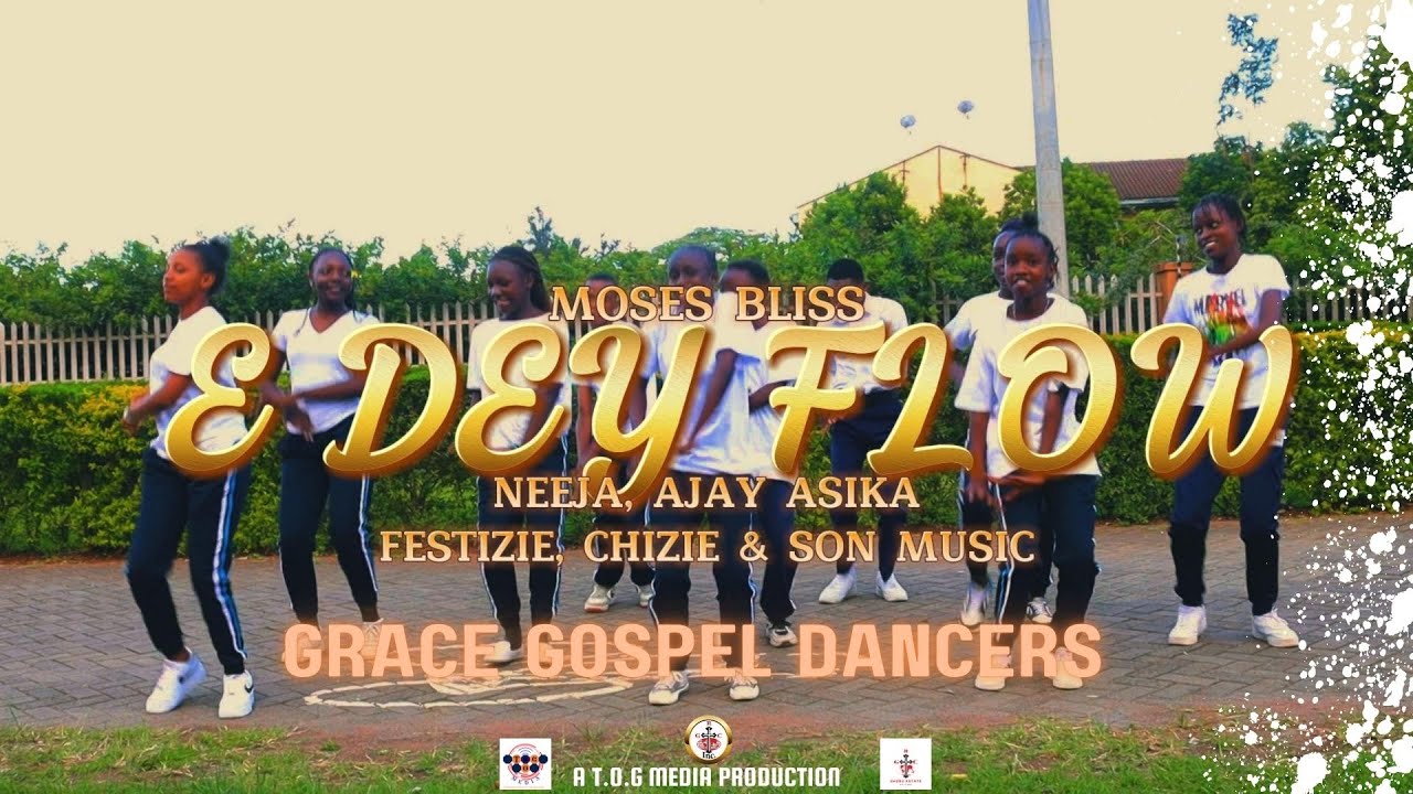 E DEY FLOW_ MOSES BLISS X NEEJA & OTHER ARTISTS (Grace Gospel Dancers) Official Dance Video