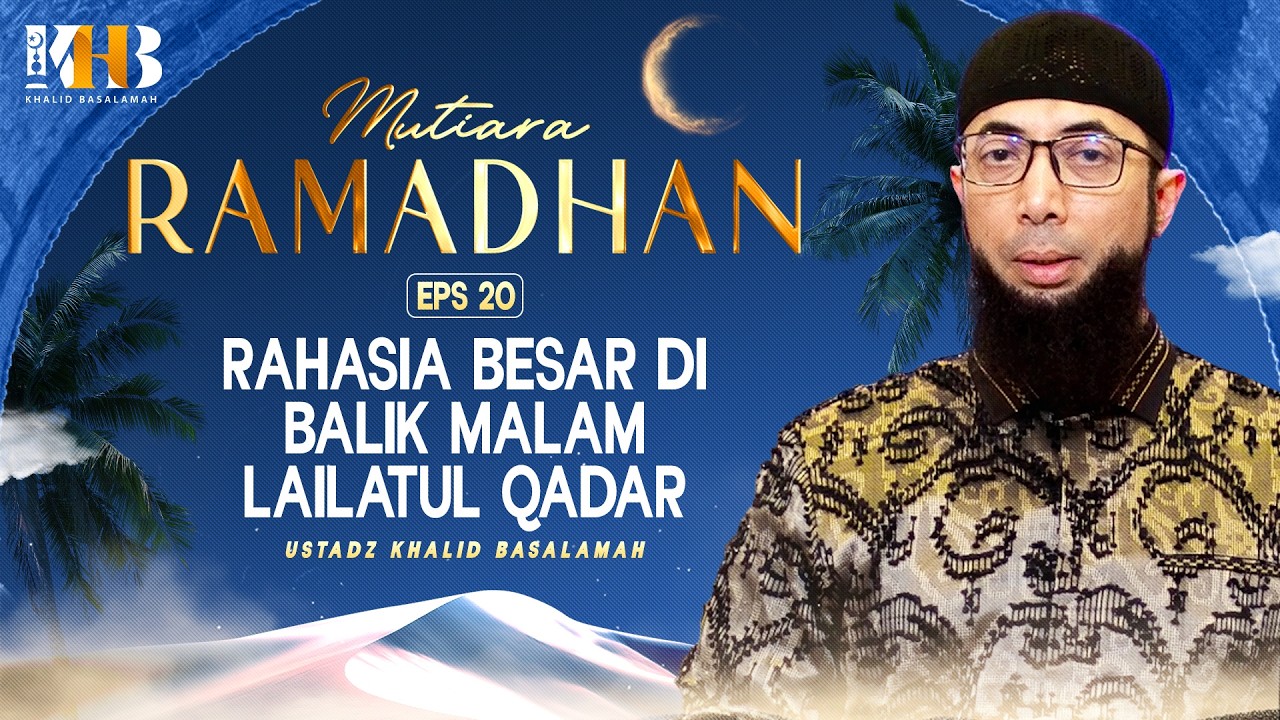 MUTIARA RAMADHAN #20 RAHASIA BESAR DI BALIK MALAM LAILATUL QADAR - KHALID BASALAMAH