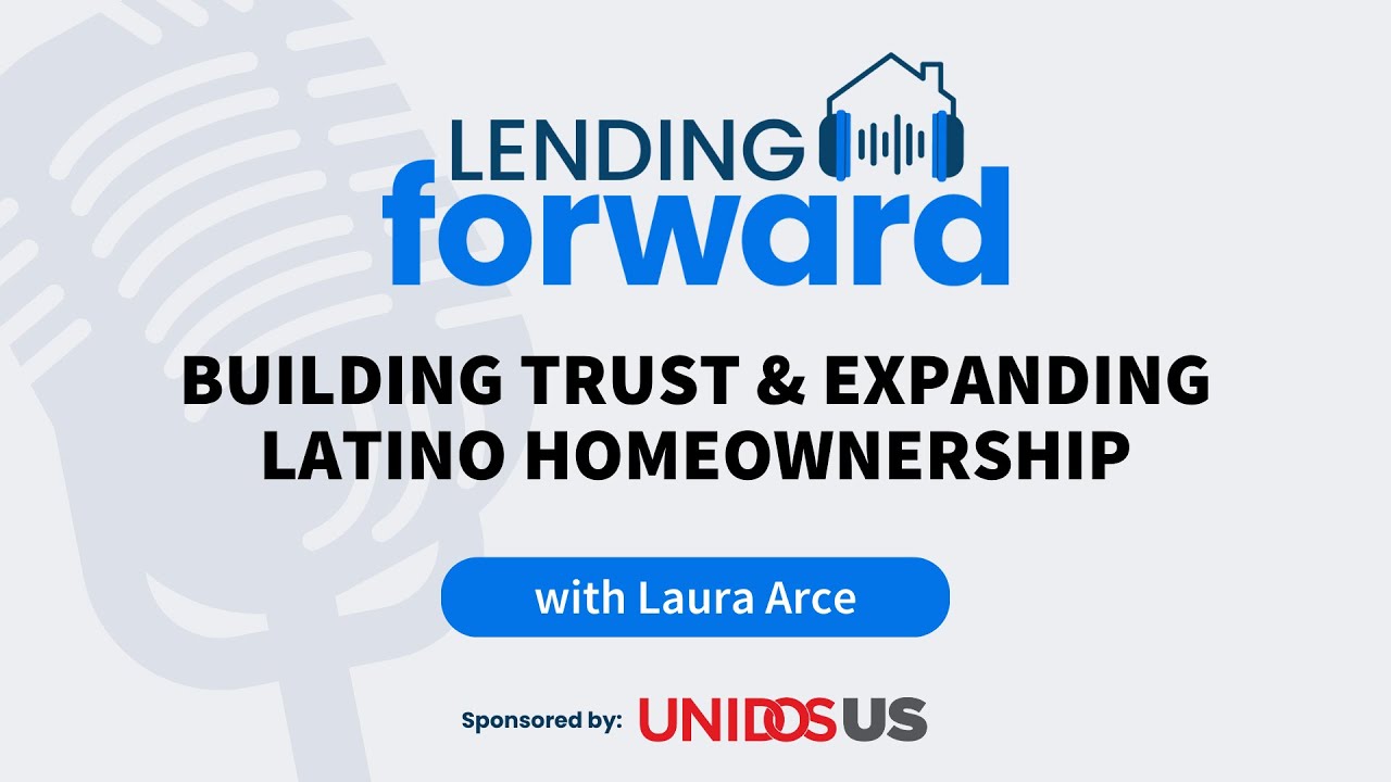 Building Trust & Expanding Latino Homeownership - Laura Arce on the Lending Forward Podcast