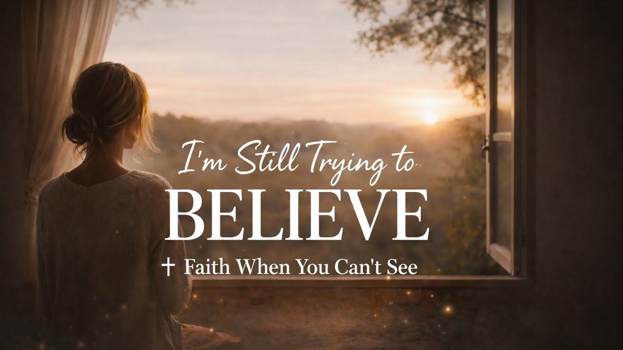 Still Trying to Believe | Christian Worship Song About Faith, Trust & Hope
