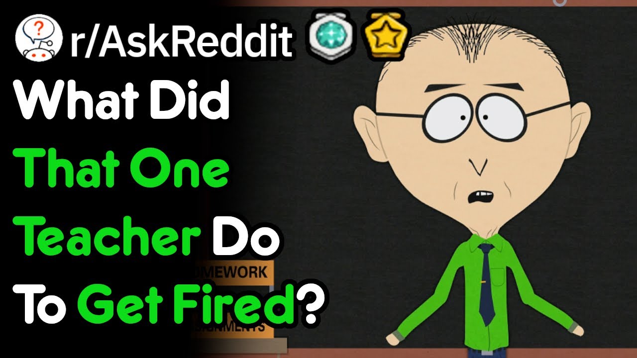 What Did That One Teacher Do To Get Fired? (r/AskReddit)