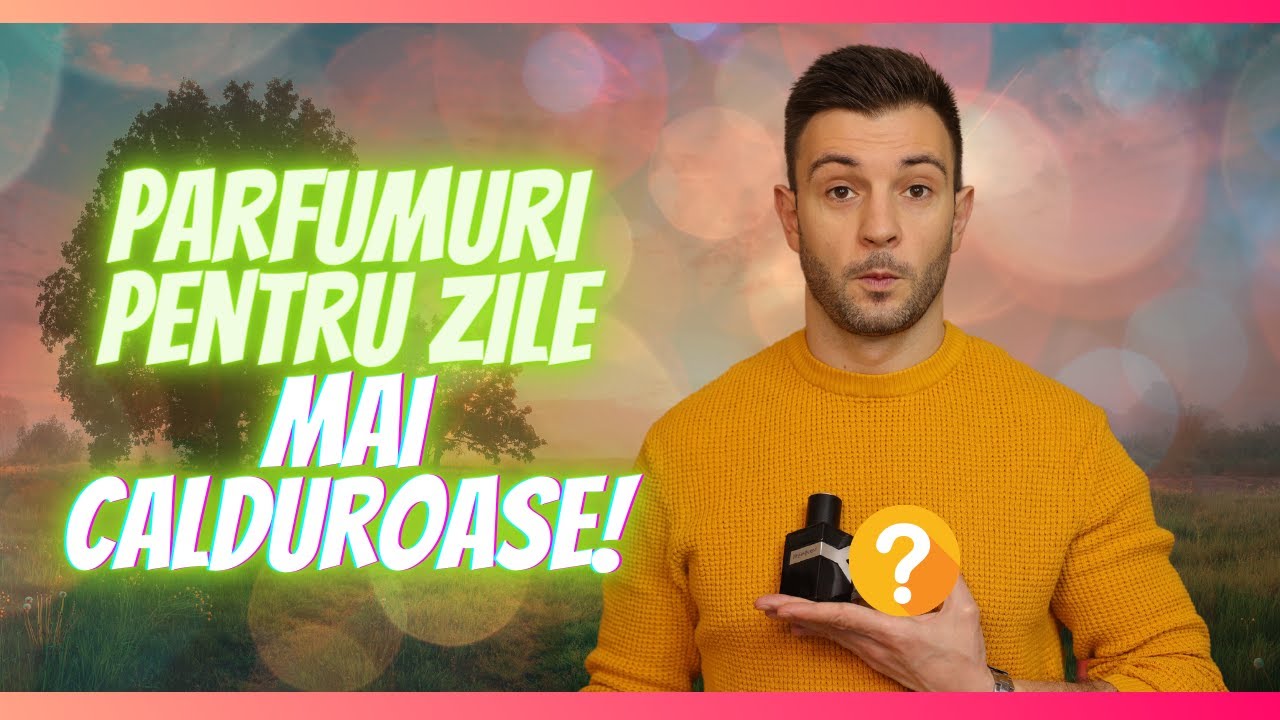 Parfumuri pentru zile mai calduroase