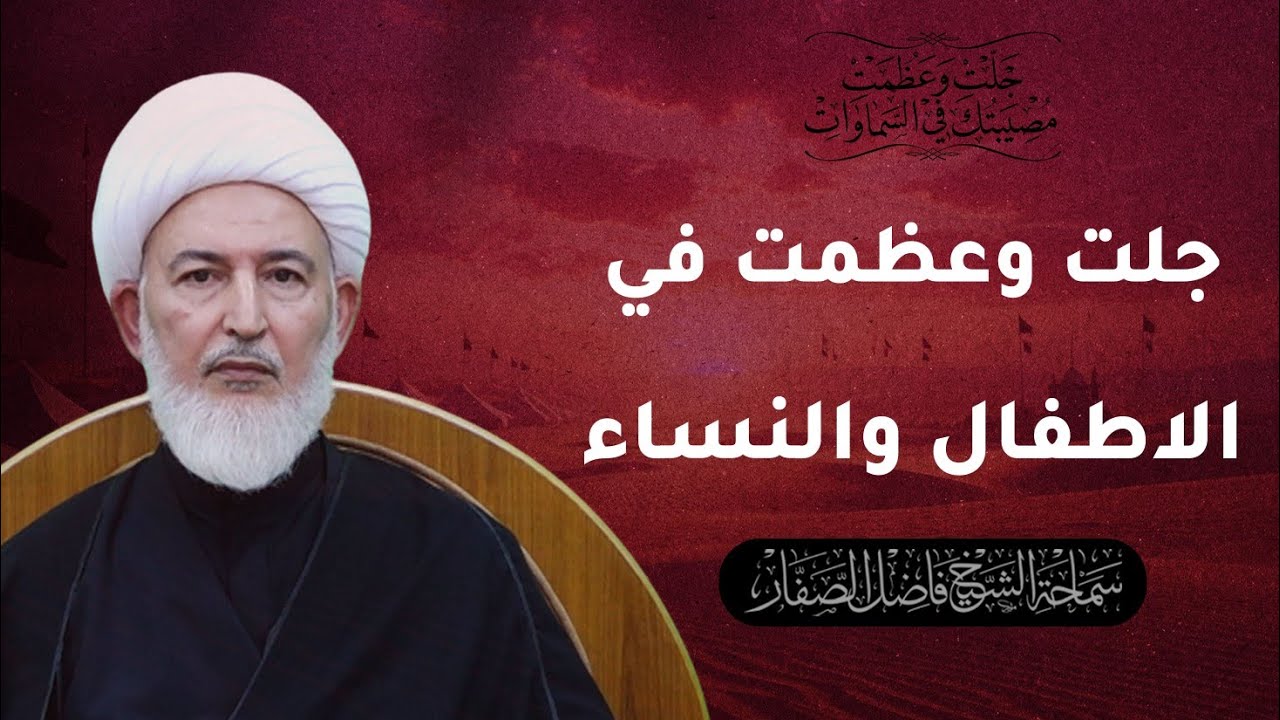 جلت وعظمت مصيبتك في السماوات/11- جلت وعظمت في الأطفال والنساء - سماحة الشيخ فاضل الصفار