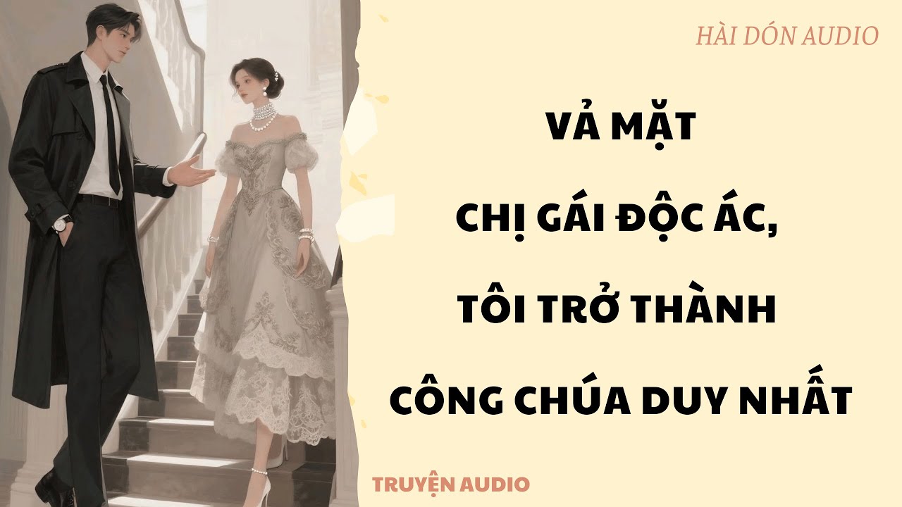 VẢ MẶT CHỊ GÁI ĐỘC ÁC, TÔI TRỞ THÀNH CÔNG CHÚA DUY NHẤT | HÀI DÓN AUDIO | TRUYỆN AUDIO