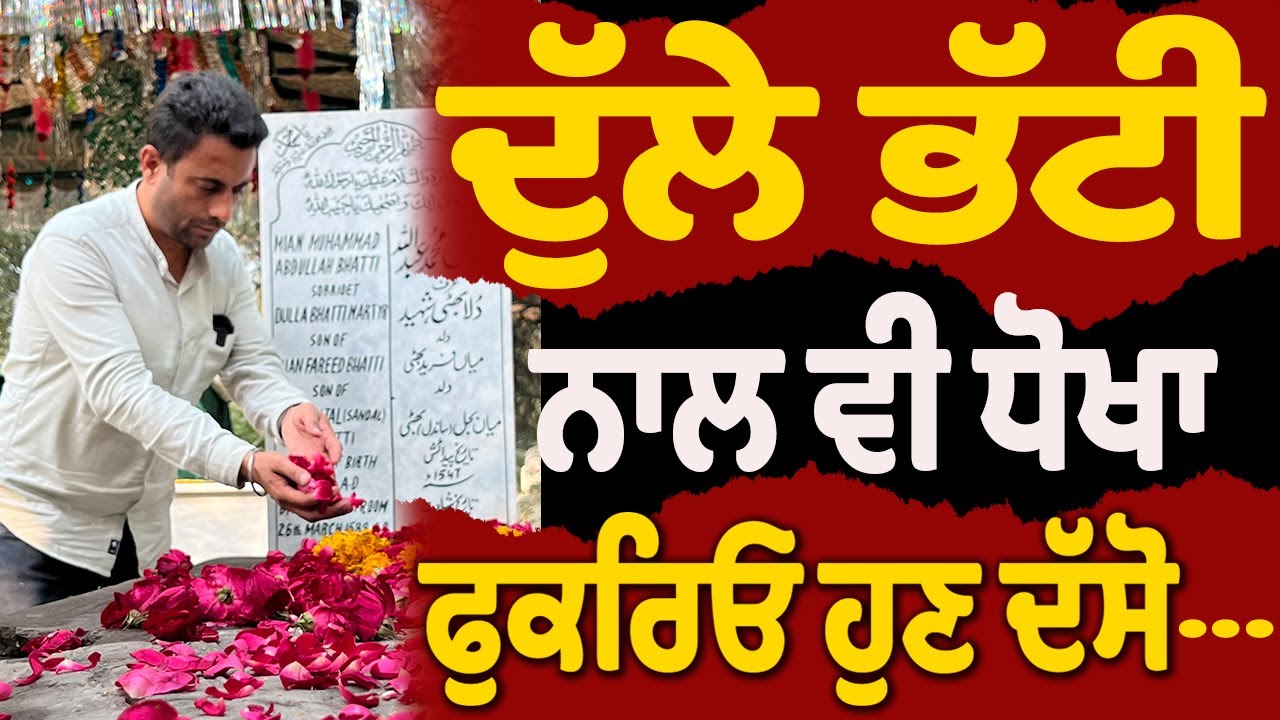 ਦੁੱਲੇ ਭੱਟੀ ਨਾਲ ਵੀ ਧੋਖਾ, ਫੁਕਰਿਓ ਹੁਣ ਦੱਸੋ