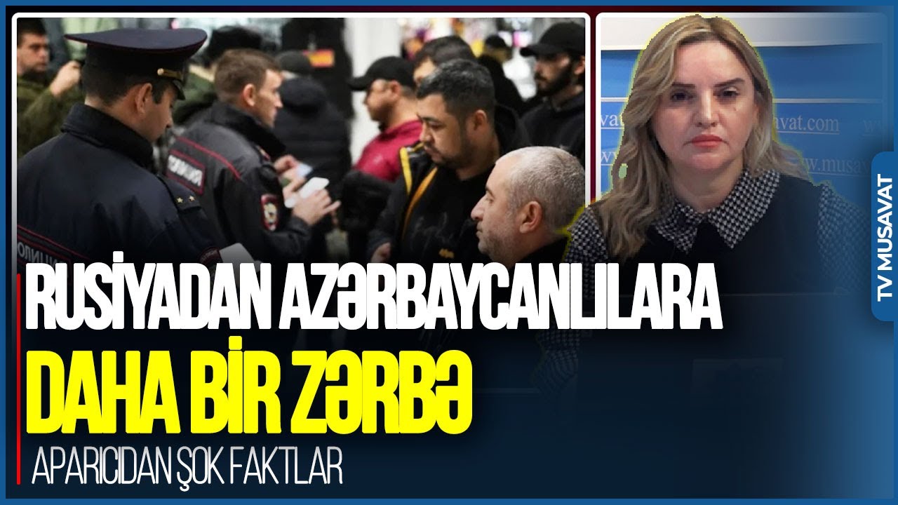 Rusiyadan azərbaycanlılara DAHA BİR ZƏRBƏ - aparıcıdan ŞOK FAKTLAR
