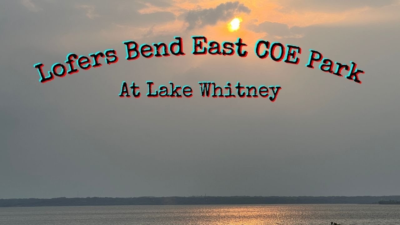 Lofers Bend East COE Park At Lake Whitney Campsite #2 Review And Other Campsites