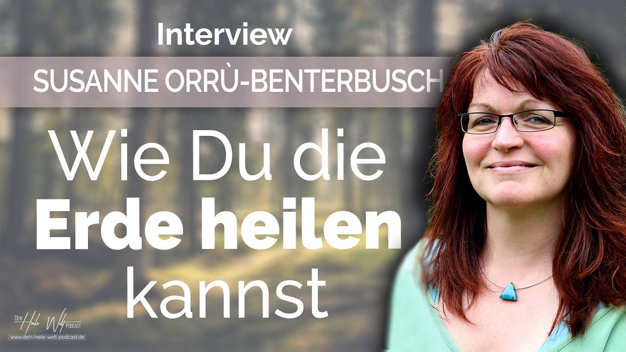 Wie Du die Erde heilen kannst - Interview mit Susanne Orrù-Benterbusch | Dein Heile Welt Podcast