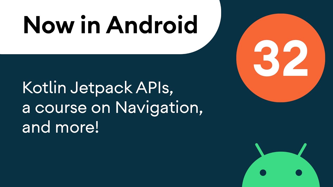 Now in Android: 32 - Kotlin Jetpack APIs, a course on Navigation, articles, and more!