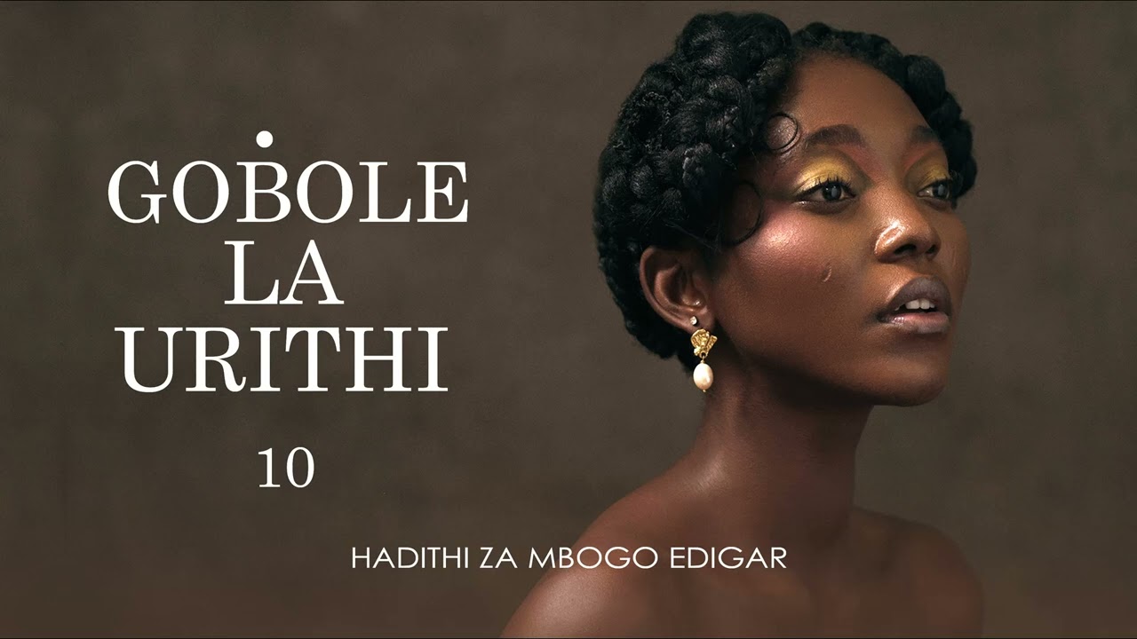 GOBOLE LA URITHI - 10/12 (Season II) SIMULIZI ZA MAPENZI NA UPELELEZI BY FELIX MWENDA.