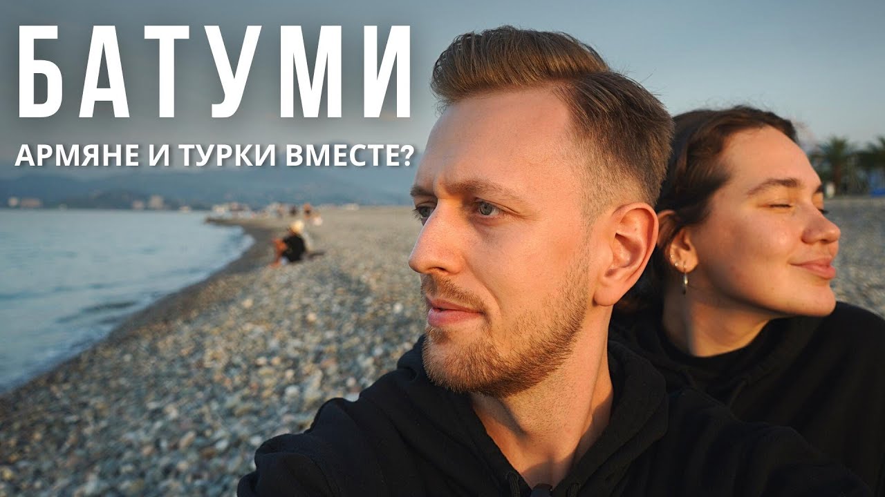 АРМЯНЕ, ТУРКИ и МЫ (почему все хотят жить в Батуми?)